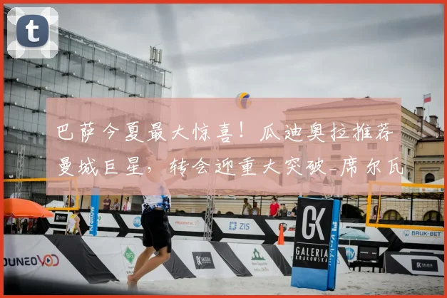 巴萨今夏最大惊喜！瓜迪奥拉推荐曼城巨星，转会迎重大突破_席尔瓦_拉波尔塔_汉斯·弗里克