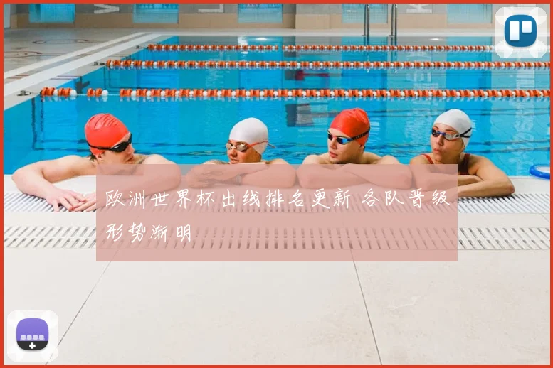 欧洲世界杯出线排名更新 各队晋级形势渐明