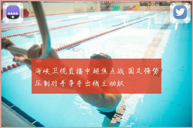 海峡卫视直播中超焦点战 国足强势压制对手争夺出线主动权