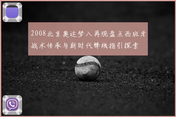 2008北京奥运梦八再现盘点西班牙战术传承与新时代锋线指引探索