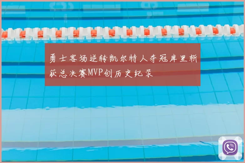 勇士客场逆转凯尔特人夺冠库里斩获总决赛MVP创历史纪录