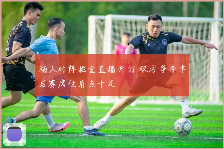 湖人对阵掘金直播开打 双方争夺季后赛席位看点十足