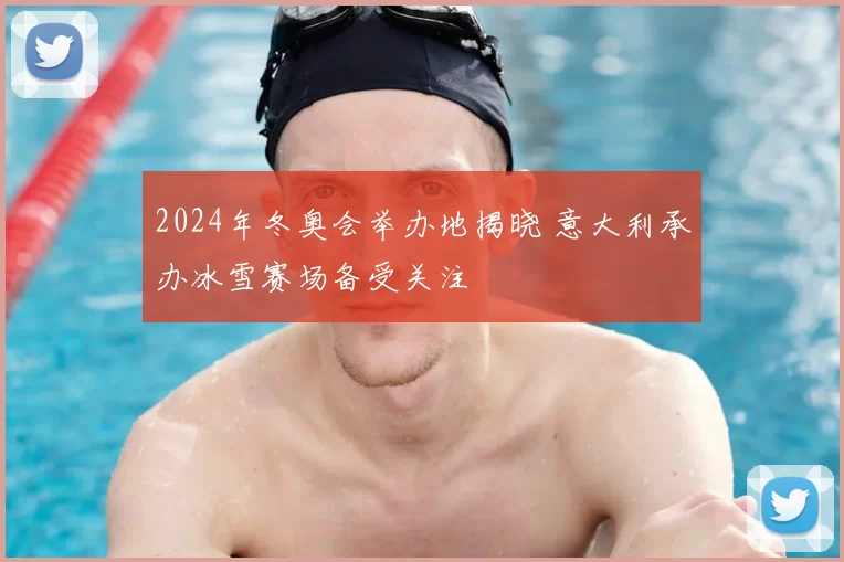 2024年冬奥会举办地揭晓 意大利承办冰雪赛场备受关注