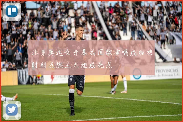 北京奥运会开幕式国歌演唱成经典时刻点燃主火炬成亮点