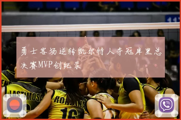 勇士客场逆转凯尔特人夺冠库里总决赛MVP创纪录