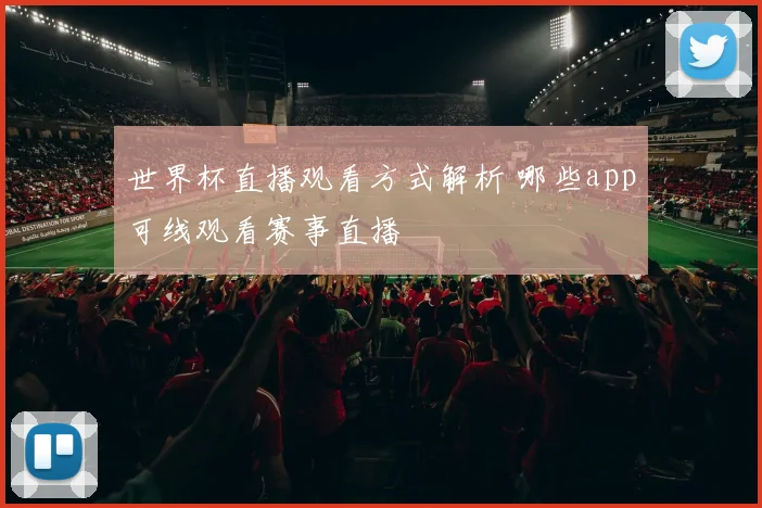 世界杯直播观看方式解析 哪些app可线观看赛事直播