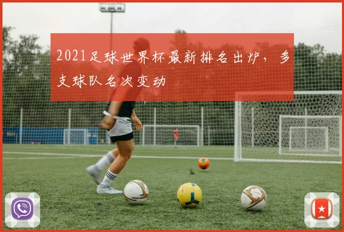 2021足球世界杯最新排名出炉，多支球队名次变动