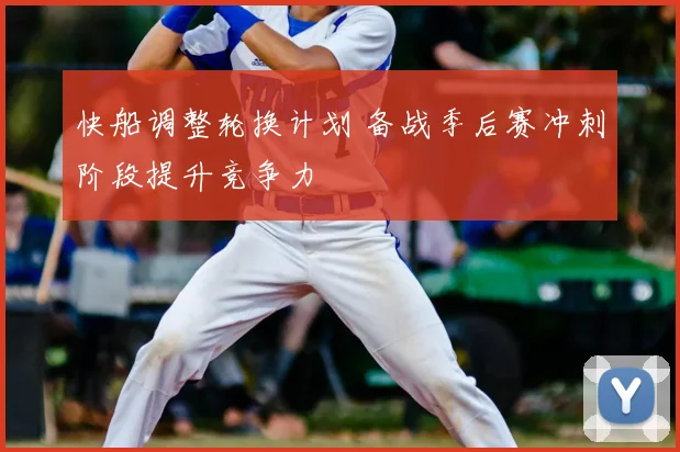 快船调整轮换计划 备战季后赛冲刺阶段提升竞争力